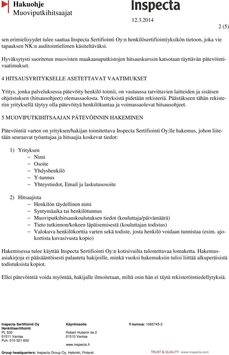 4 HITSAUSYRITYKSELLE ASETETTAVAT VAATIMUKSET Yritys, jonka palveluksessa pätevöity henkilö toimii, on vastuussa tarvittavien laitteiden ja sisäisen ohjeistuksen (hitsausohjeet) olemassaolosta.
