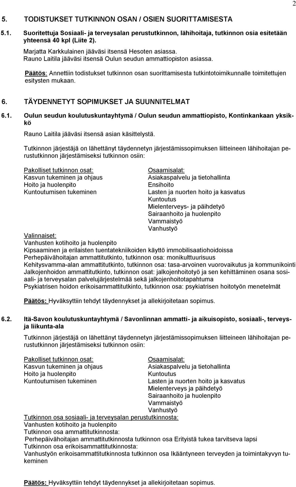 TÄYDENNETYT SOPIMUKSET JA SUUNNITELMAT 6.1. Oulun seudun koulutuskuntayhtymä / Oulun seudun ammattiopisto, Kontinkankaan yksikkö Rauno Laitila jääväsi itsensä asian käsittelystä.