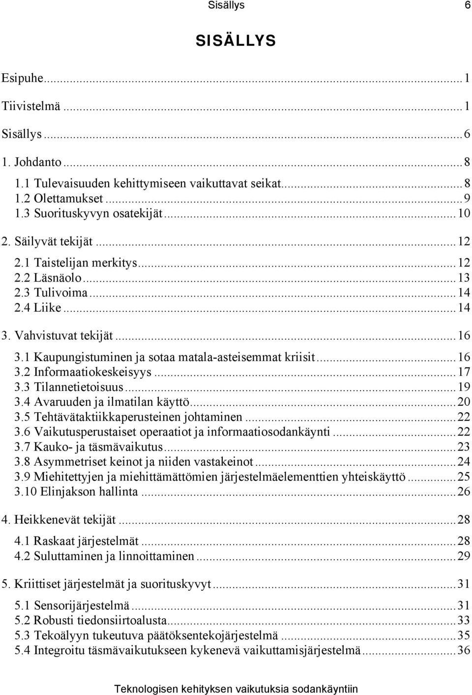 ..17 3.3 Tilannetietoisuus...19 3.4 Avaruuden ja ilmatilan käyttö...20 3.5 Tehtävätaktiikkaperusteinen johtaminen...22 3.6 Vaikutusperustaiset operaatiot ja informaatiosodankäynti...22 3.7 Kauko- ja täsmävaikutus.