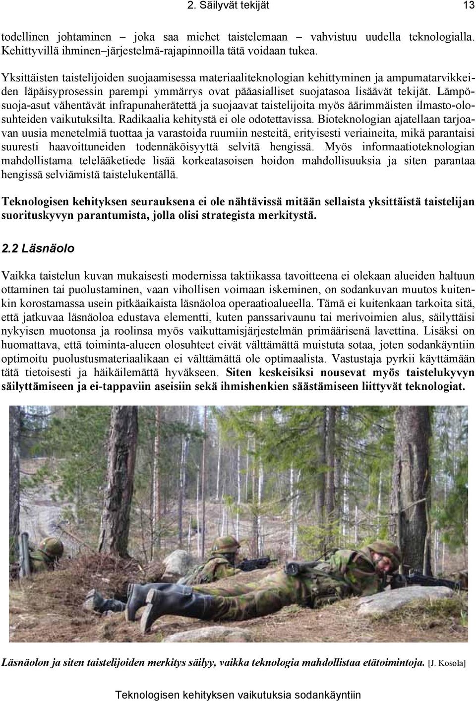 Lämpösuoja-asut vähentävät infrapunaherätettä ja suojaavat taistelijoita myös äärimmäisten ilmasto-olosuhteiden vaikutuksilta. Radikaalia kehitystä ei ole odotettavissa.