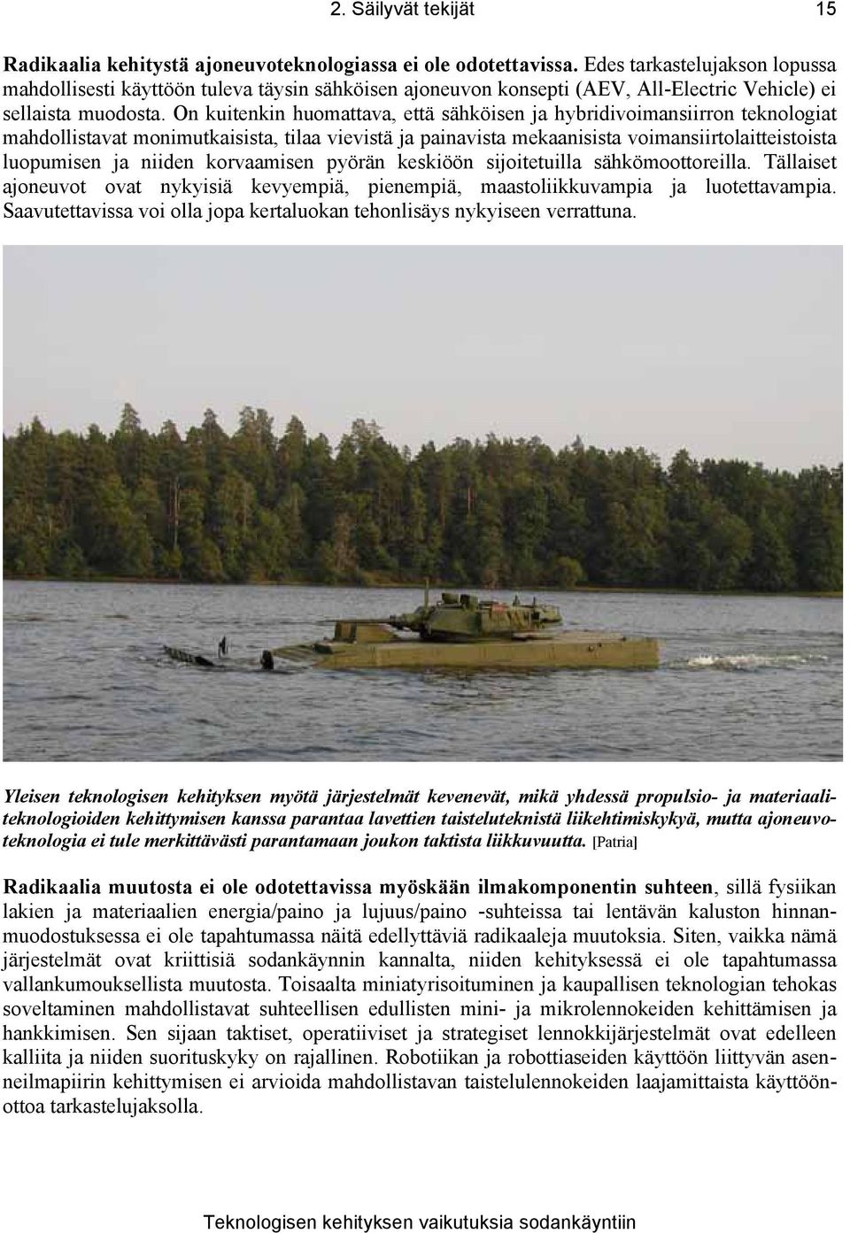 On kuitenkin huomattava, että sähköisen ja hybridivoimansiirron teknologiat mahdollistavat monimutkaisista, tilaa vievistä ja painavista mekaanisista voimansiirtolaitteistoista luopumisen ja niiden