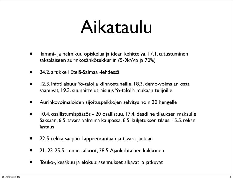 4. osallistumispäätös - 20 osallistuu, 17.4. deadline tilauksen maksulle Saksaan, 6.5. tavara valmiina kaupassa, 8.5. kuljetuksen tilaus, 15.5. rekan lastaus 22.5. rekka saapuu Lappeenrantaan ja tavara jaetaan 21.