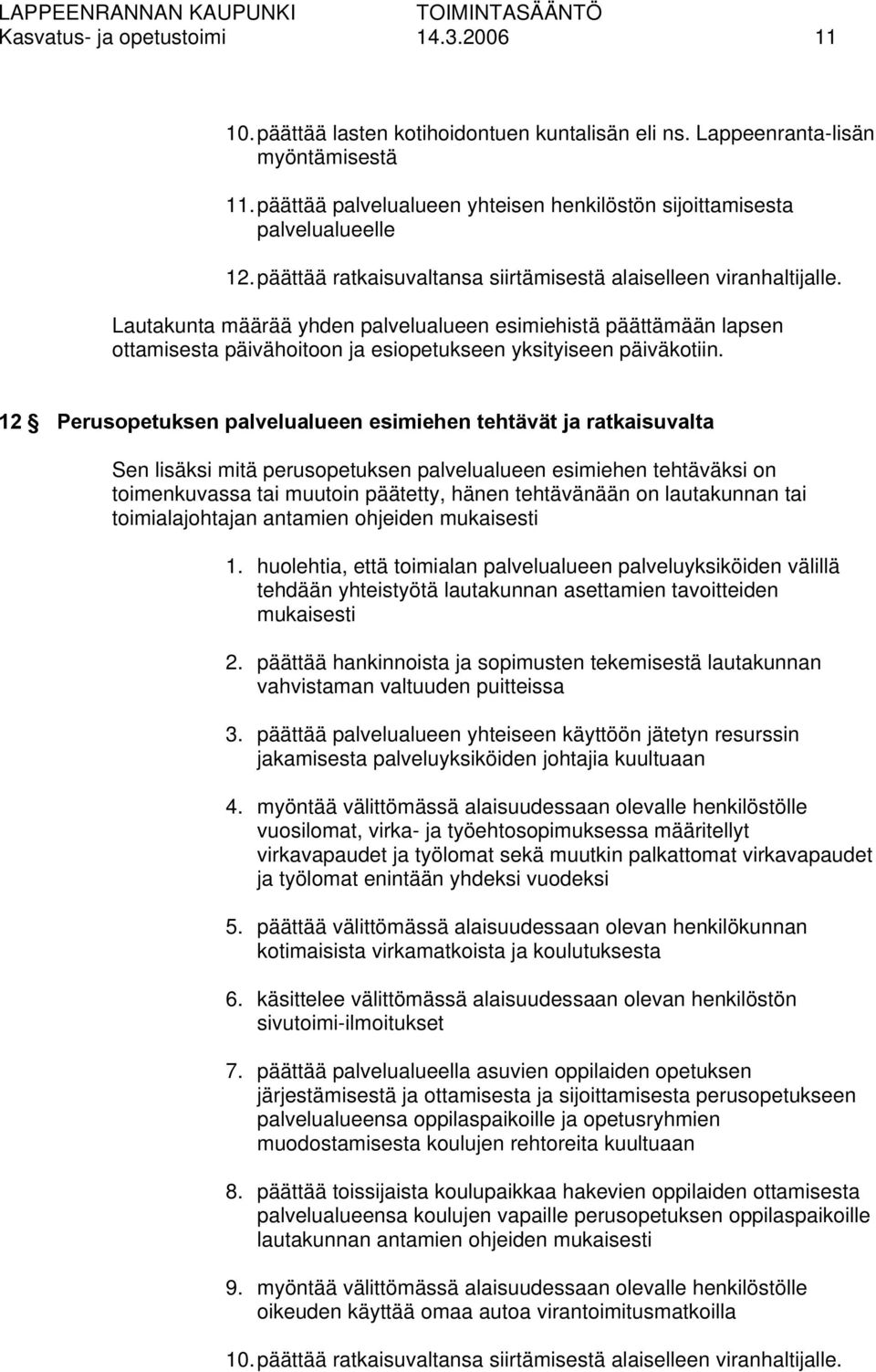 Lautakunta määrää yhden palvelualueen esimiehistä päättämään lapsen ottamisesta päivähoitoon ja esiopetukseen yksityiseen päiväkotiin.