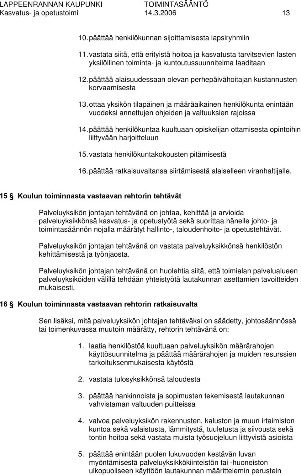 päättää alaisuudessaan olevan perhepäivähoitajan kustannusten korvaamisesta 13. ottaa yksikön tilapäinen ja määräaikainen henkilökunta enintään vuodeksi annettujen ohjeiden ja valtuuksien rajoissa 14.