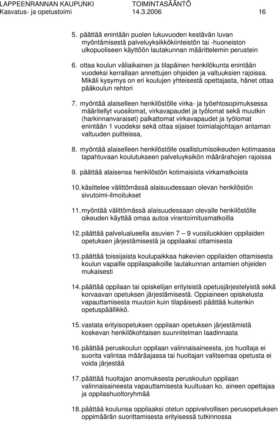 ottaa koulun väliaikainen ja tilapäinen henkilökunta enintään vuodeksi kerrallaan annettujen ohjeiden ja valtuuksien rajoissa.