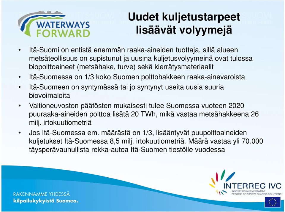 suuria biovoimaloita Valtioneuvoston päätösten mukaisesti tulee Suomessa vuoteen 2020 puuraaka-aineiden polttoa lisätä 20 TWh, mikä vastaa metsähakkeena 26 milj.