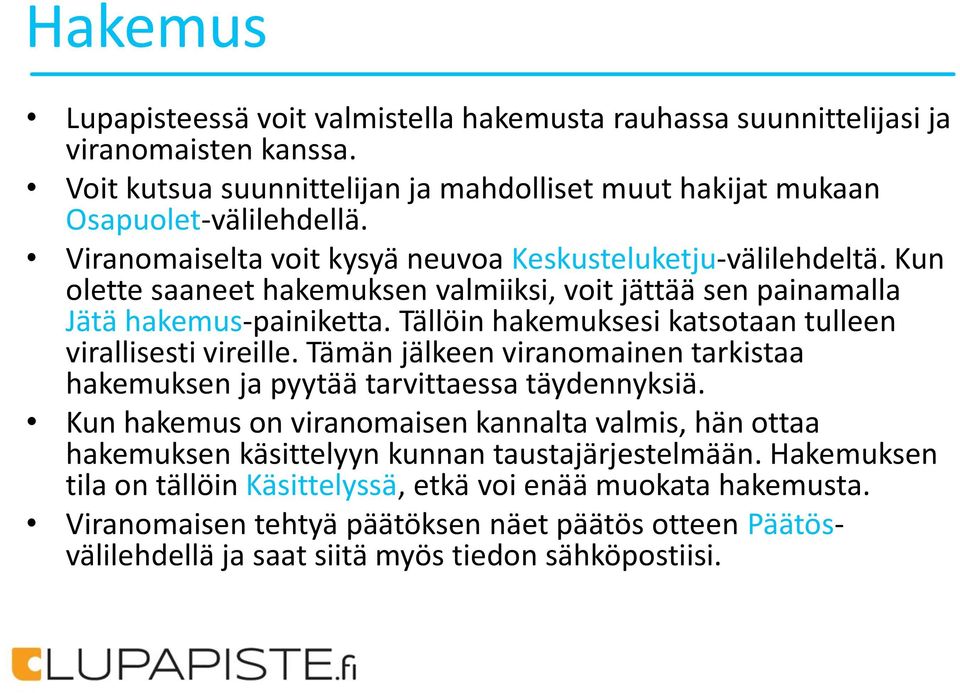 Tällöin hakemuksesi katsotaan tulleen virallisesti vireille. Tämän jälkeen viranomainen tarkistaa hakemuksen ja pyytää tarvittaessa täydennyksiä.