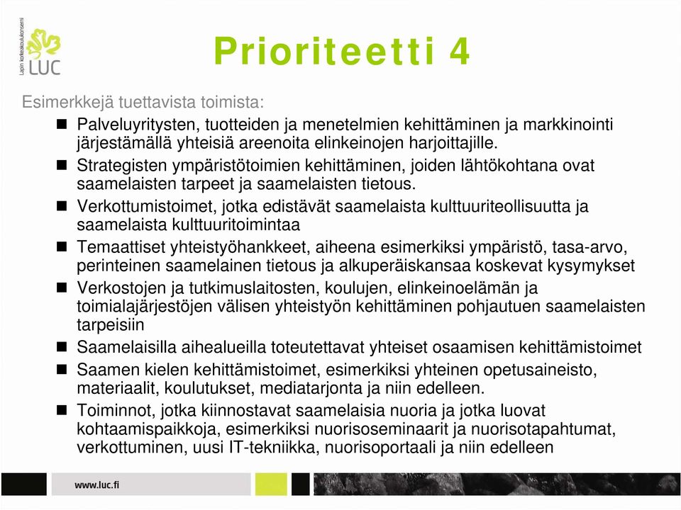 Verkottumistoimet, jotka edistävät saamelaista kulttuuriteollisuutta ja saamelaista kulttuuritoimintaa Temaattiset yhteistyöhankkeet, aiheena esimerkiksi ympäristö, tasa-arvo, perinteinen saamelainen