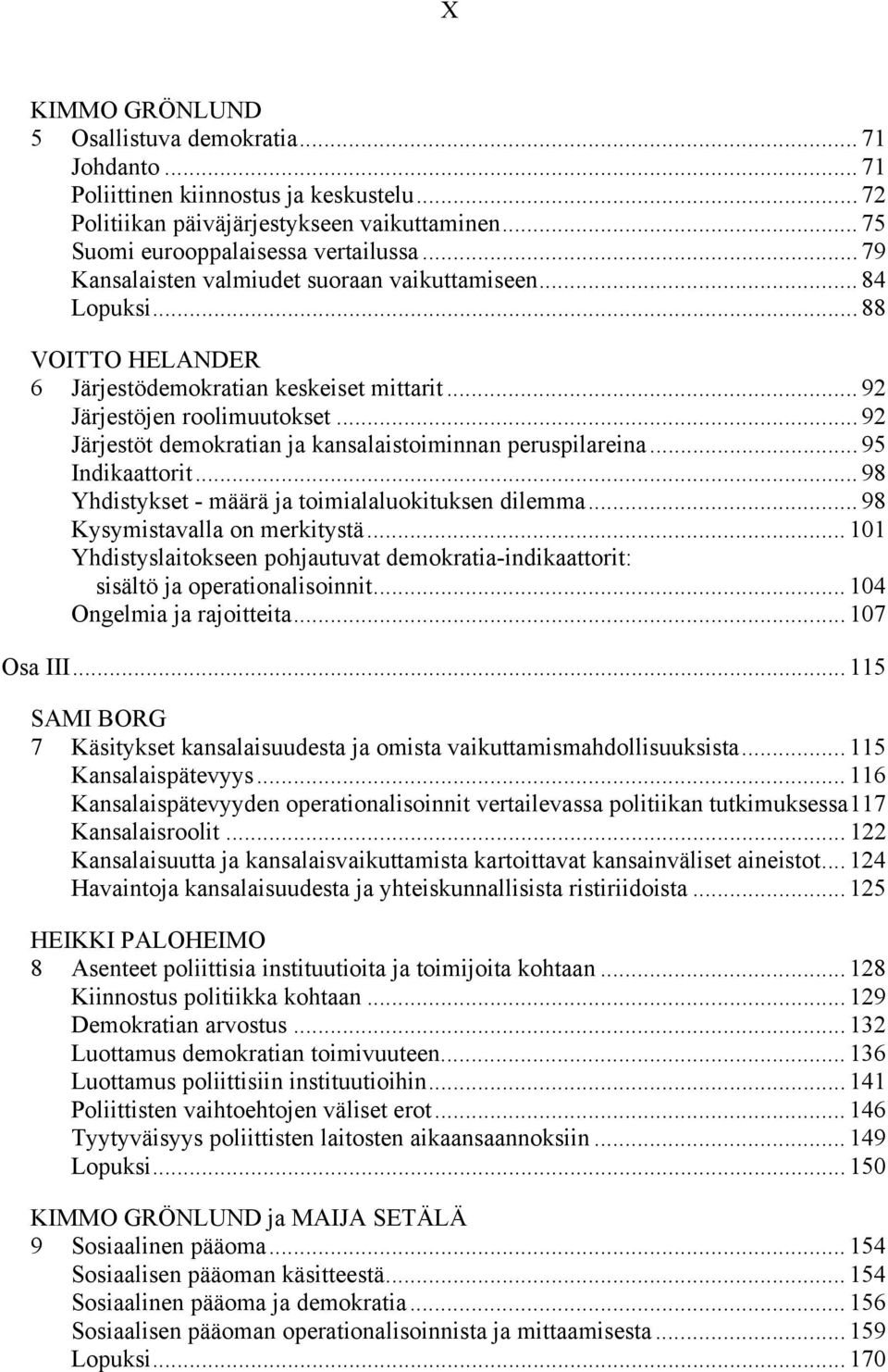 .. 92 Järjestöt demokratian ja kansalaistoiminnan peruspilareina... 95 Indikaattorit... 98 Yhdistykset - määrä ja toimialaluokituksen dilemma... 98 Kysymistavalla on merkitystä.