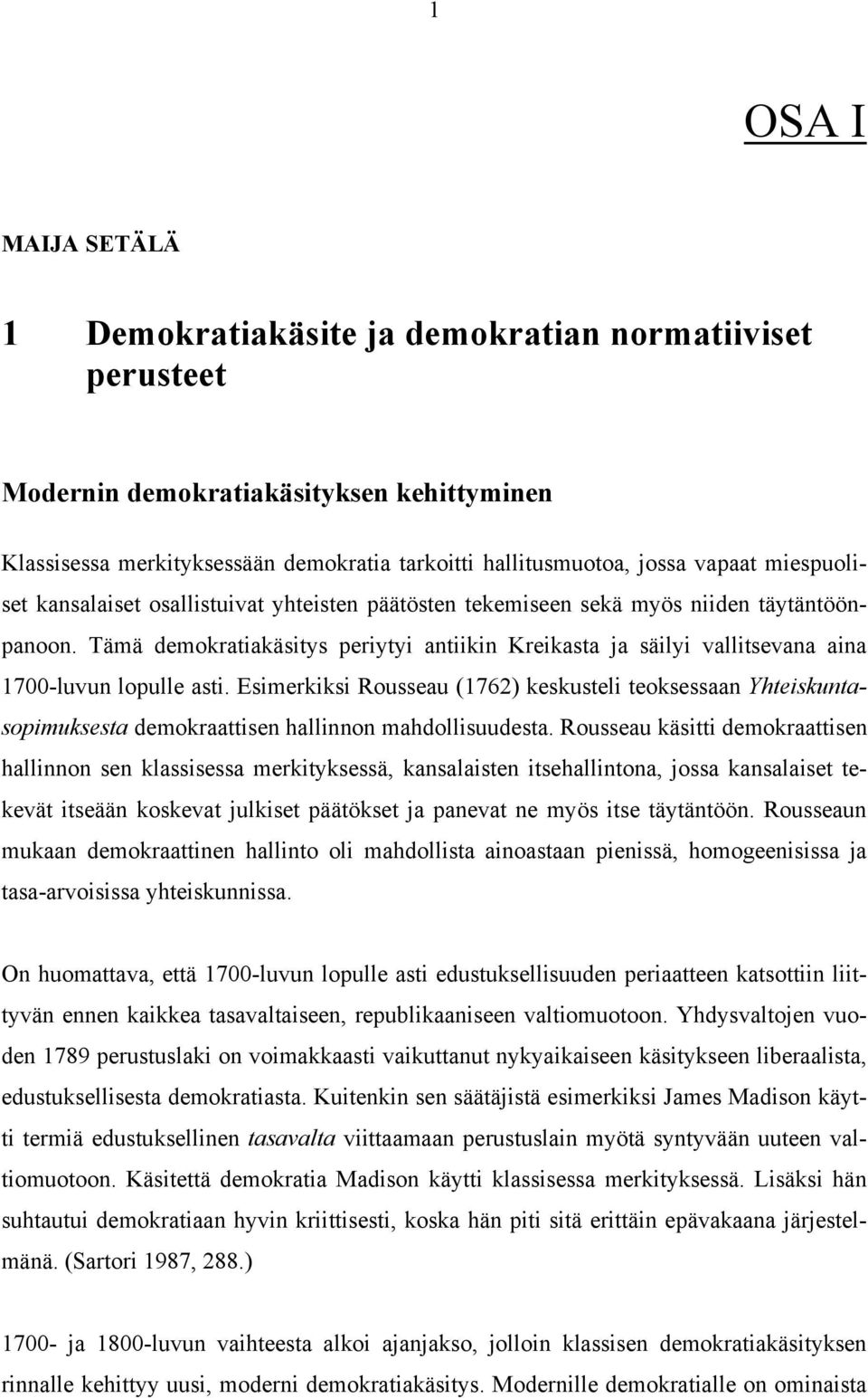 Tämä demokratiakäsitys periytyi antiikin Kreikasta ja säilyi vallitsevana aina 1700-luvun lopulle asti.
