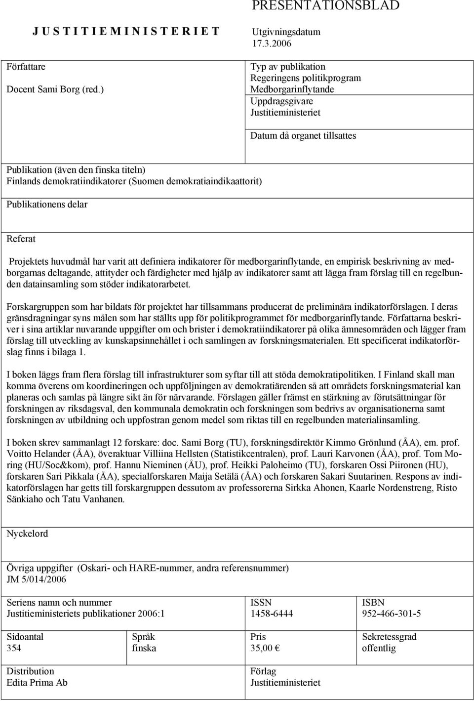 demokratiindikatorer (Suomen demokratiaindikaattorit) Publikationens delar Referat Projektets huvudmål har varit att definiera indikatorer för medborgarinflytande, en empirisk beskrivning av