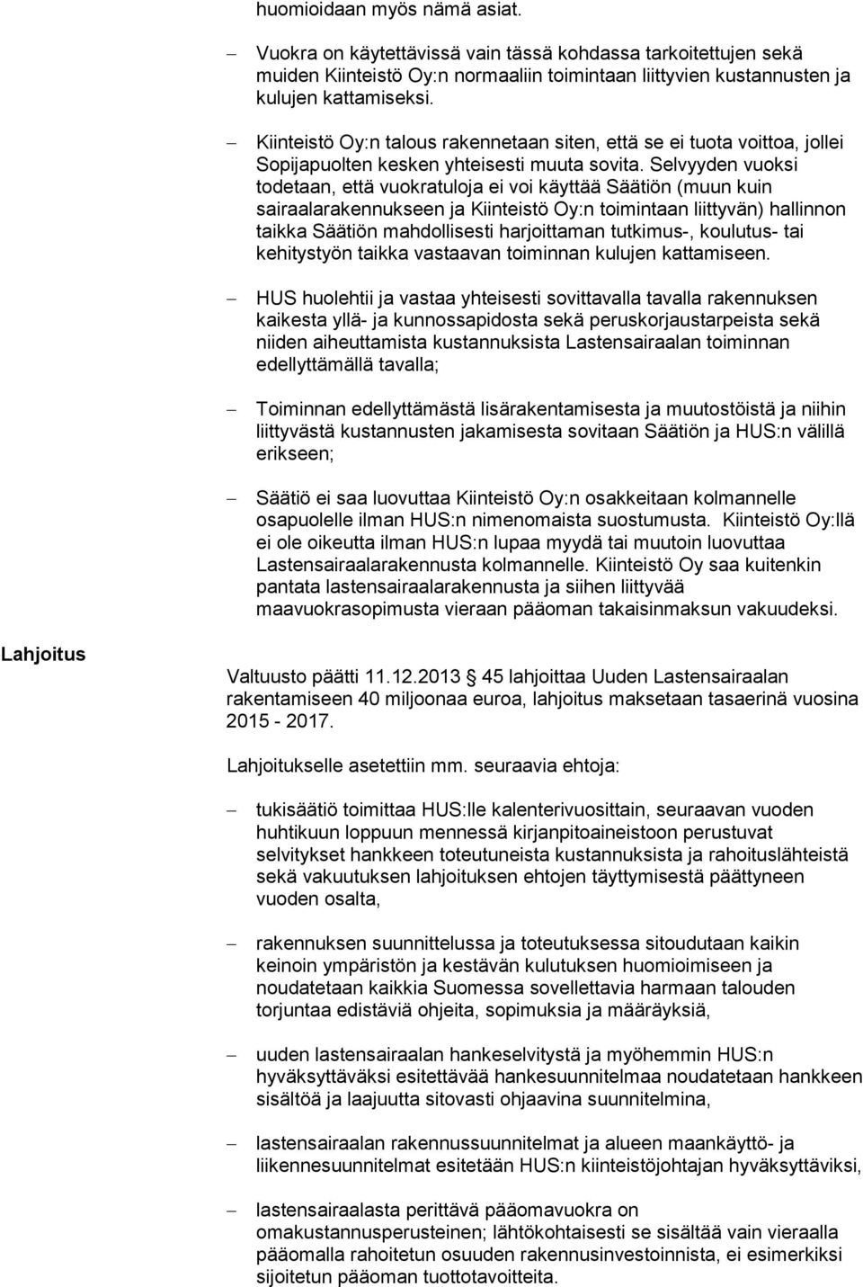 Selvyyden vuoksi todetaan, että vuokratuloja ei voi käyttää Säätiön (muun kuin sairaalarakennukseen ja Kiinteistö Oy:n toimintaan liittyvän) hallinnon taikka Säätiön mahdollisesti harjoittaman