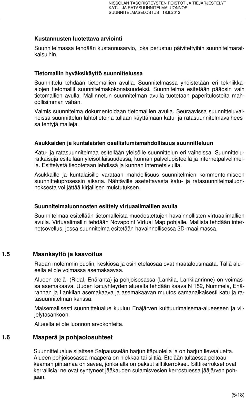 Suunnitelma esitetään pääosin vain tietomallien avulla. Mallinnetun suunnitelman avulla tuotetaan paperitulosteita mahdollisimman vähän. Valmis suunnitelma dokumentoidaan tietomallien avulla.