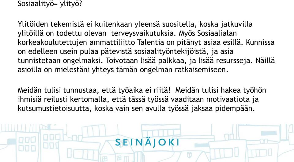 Kunnissa on edelleen usein pulaa pätevistä sosiaalityöntekijöistä, ja asia tunnistetaan ongelmaksi. Toivotaan lisää palkkaa, ja lisää resursseja.