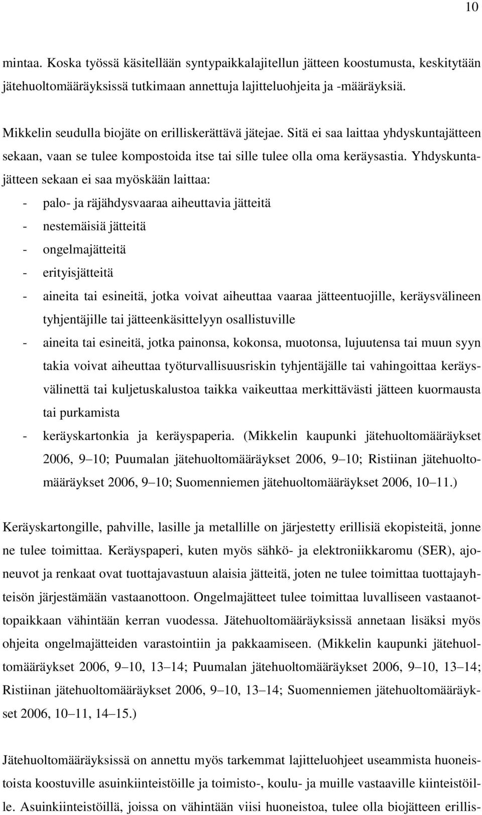 Yhdyskuntajätteen sekaan ei saa myöskään laittaa: - palo- ja räjähdysvaaraa aiheuttavia jätteitä - nestemäisiä jätteitä - ongelmajätteitä - erityisjätteitä - aineita tai esineitä, jotka voivat