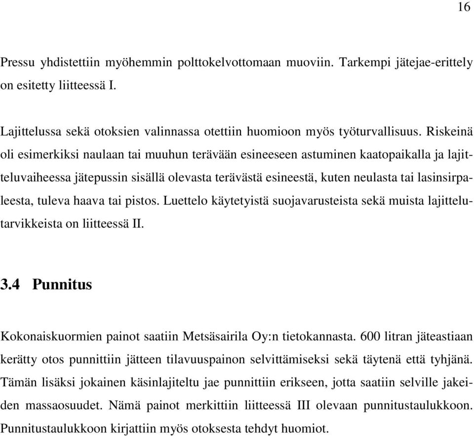 tuleva haava tai pistos. Luettelo käytetyistä suojavarusteista sekä muista lajittelutarvikkeista on liitteessä II. 3.4 Punnitus Kokonaiskuormien painot saatiin Metsäsairila Oy:n tietokannasta.
