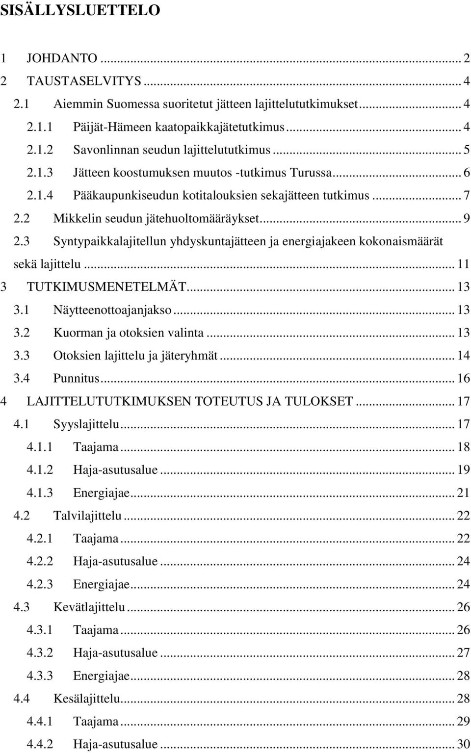 3 Syntypaikkalajitellun yhdyskuntajätteen ja energiajakeen kokonaismäärät sekä lajittelu... 11 3 TUTKIMUSMENETELMÄT... 13 3.1 Näytteenottoajanjakso... 13 3.2 Kuorman ja otoksien valinta... 13 3.3 Otoksien lajittelu ja jäteryhmät.