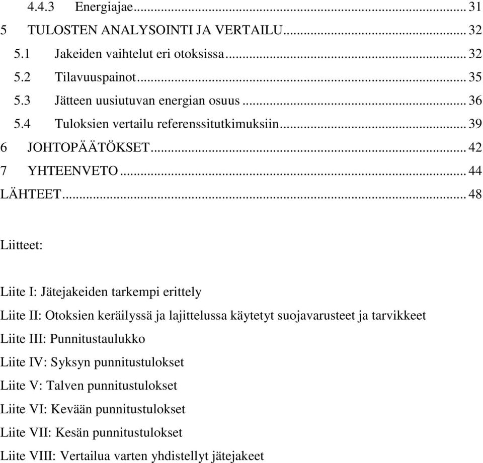 .. 48 Liitteet: Liite I: Jätejakeiden tarkempi erittely Liite II: Otoksien keräilyssä ja lajittelussa käytetyt suojavarusteet ja tarvikkeet Liite III: