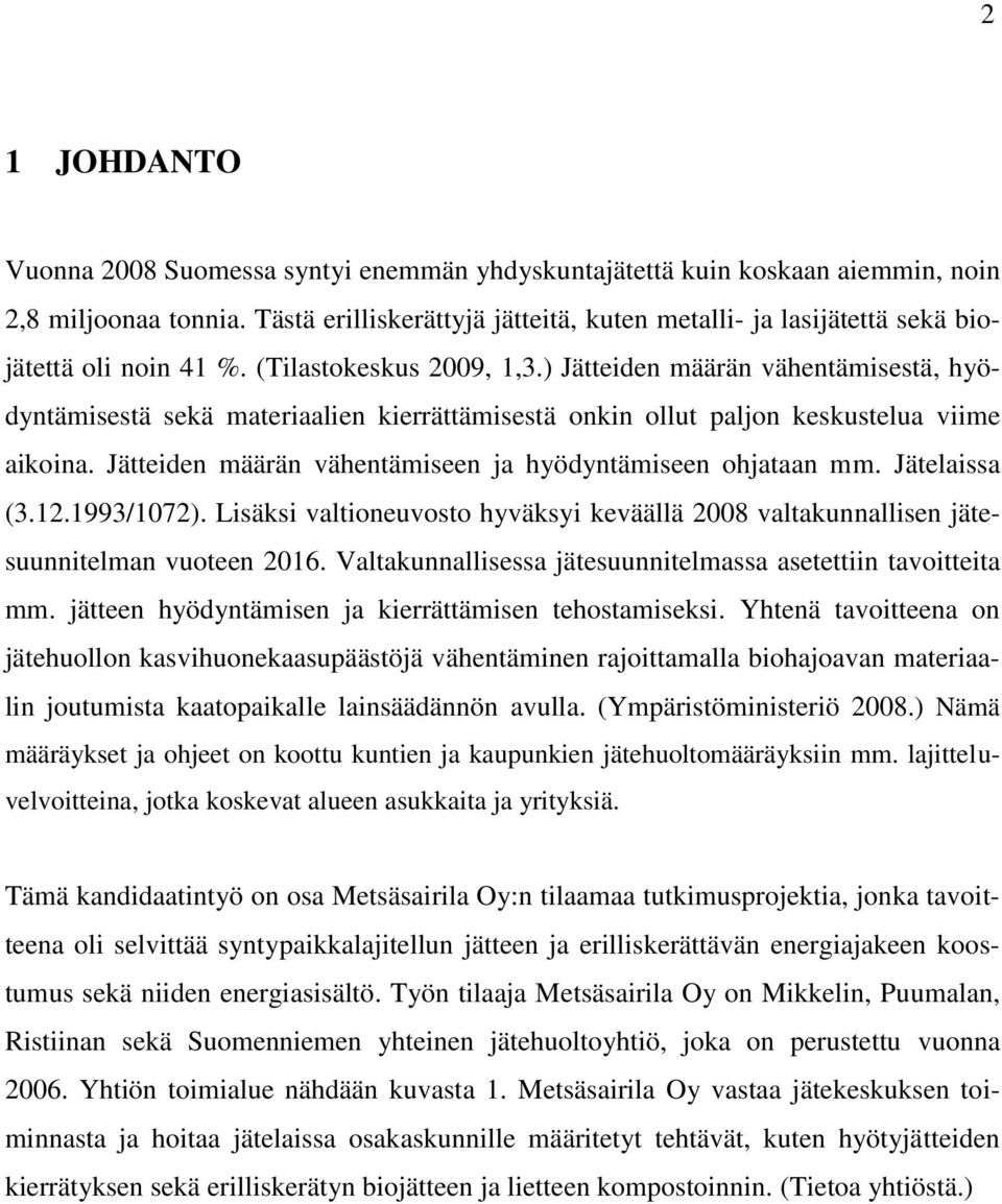 ) Jätteiden määrän vähentämisestä, hyödyntämisestä sekä materiaalien kierrättämisestä onkin ollut paljon keskustelua viime aikoina. Jätteiden määrän vähentämiseen ja hyödyntämiseen ohjataan mm.