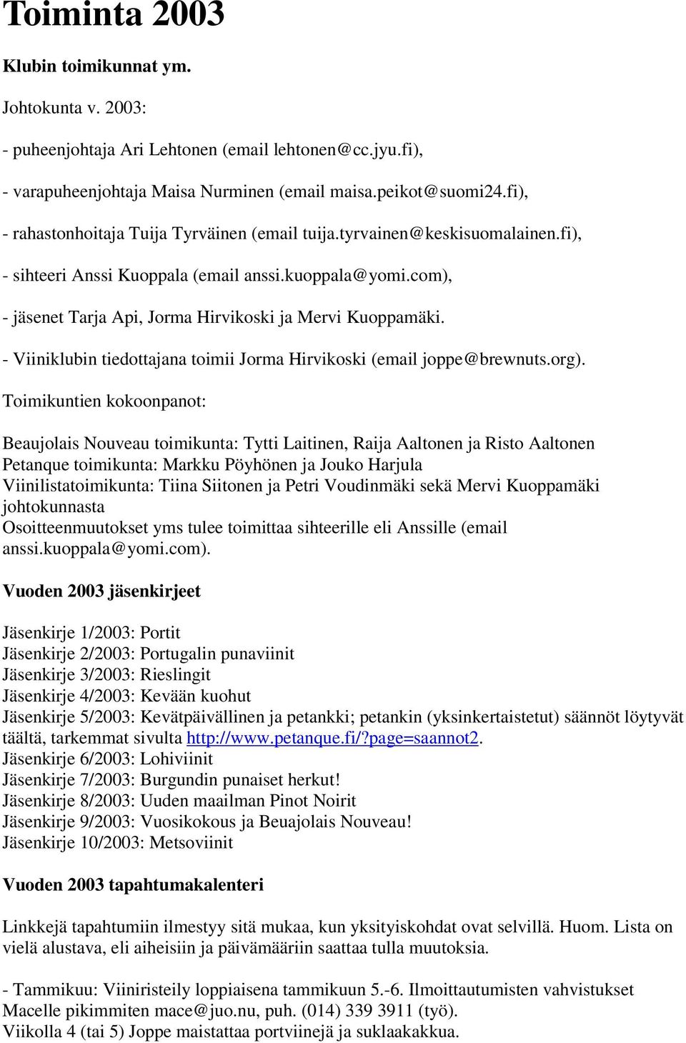 com), - jäsenet Tarja Api, Jorma Hirvikoski ja Mervi Kuoppamäki. - Viiniklubin tiedottajana toimii Jorma Hirvikoski (email joppe@brewnuts.org).