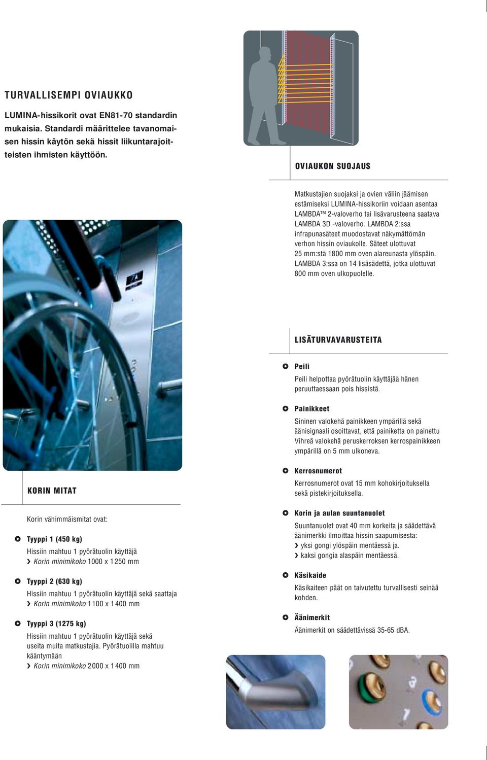 LAMBDA 2:ssa infrapunasäteet muodostavat näkymättömän verhon hissin oviaukolle. Säteet ulottuvat 25 mm:stä 1800 mm oven alareunasta ylöspäin.