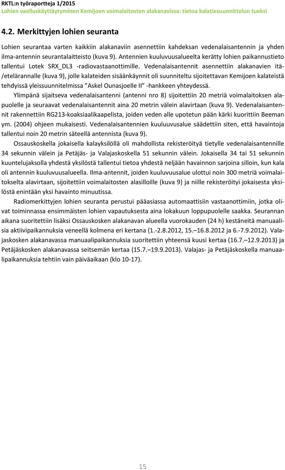 Vedenalaisantennit asennettiin alakanavien itä- /etelärannalle (kuva 9), jolle kalateiden sisäänkäynnit oli suunniteltu sijoitettavan Kemijoen kalateistä tehdyissä yleissuunnitelmissa Askel