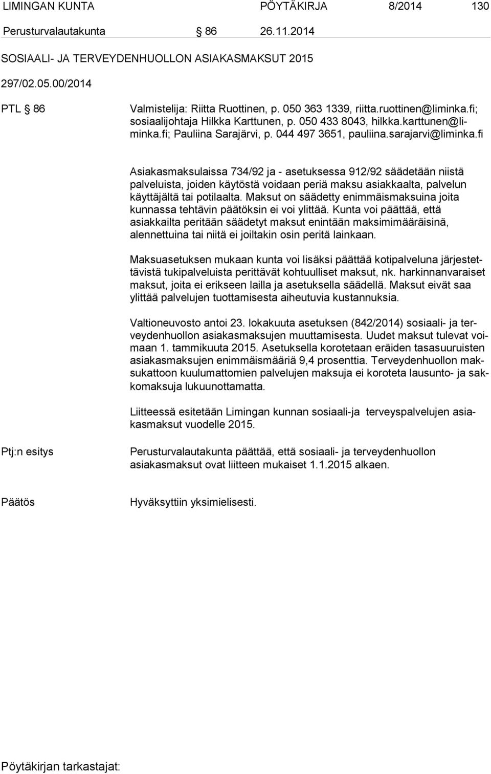 fi Asiakasmaksulaissa 734/92 ja - asetuksessa 912/92 säädetään niistä palveluista, joiden käytöstä voidaan periä maksu asiakkaalta, palvelun käyttäjältä tai potilaalta.