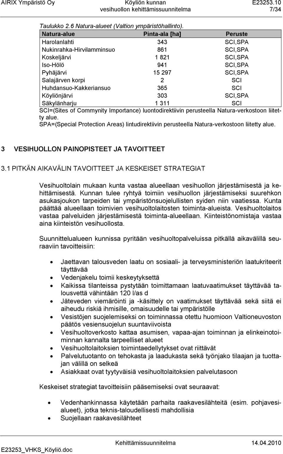 Huhdansuo-Kakkeriansuo 365 SCI Köyliönjärvi 303 SCI,SPA Säkylänharju 1 311 SCI SCI=(Sites of Commynity Importance) luontodirektiivin perusteella Natura-verkostoon liitetty alue.