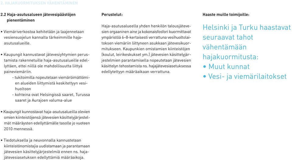 - tukitoimilla nopeutetaan viemäröimättömien alueiden liittymistä keskitettyyn vesihuoltoon - kohteina ovat Helsingissä saaret, Turussa saaret ja Aurajoen valuma-alue Perustelut: Haja-asutusalueella