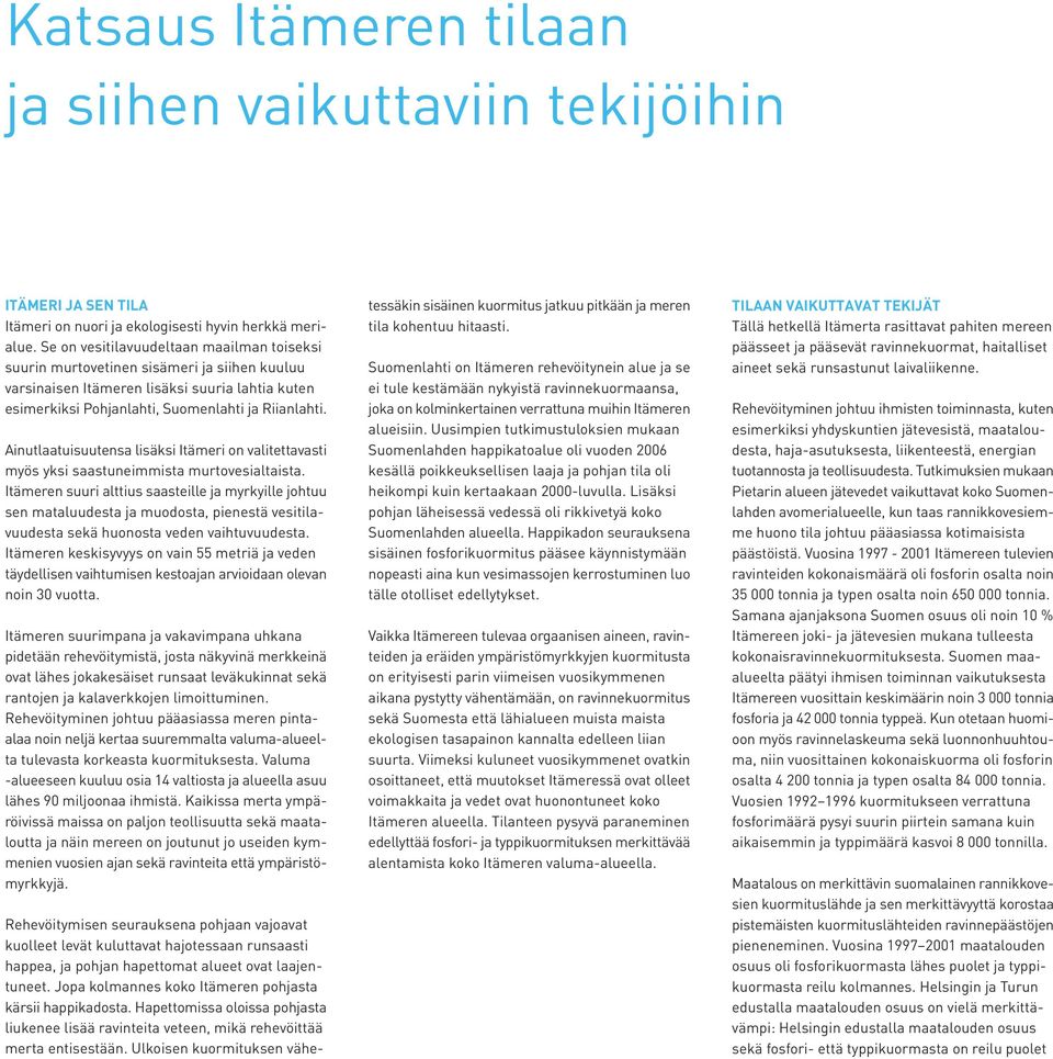 Ainutlaatuisuutensa lisäksi Itämeri on valitettavasti myös yksi saastuneimmista murtovesialtaista.