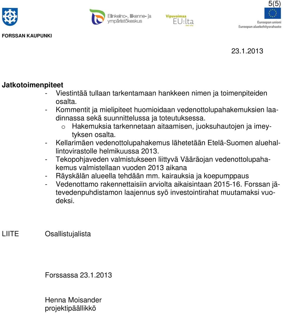 - Kellarimäen vedenottolupahakemus lähetetään Etelä-Suomen aluehallintovirastolle helmikuussa 2013.