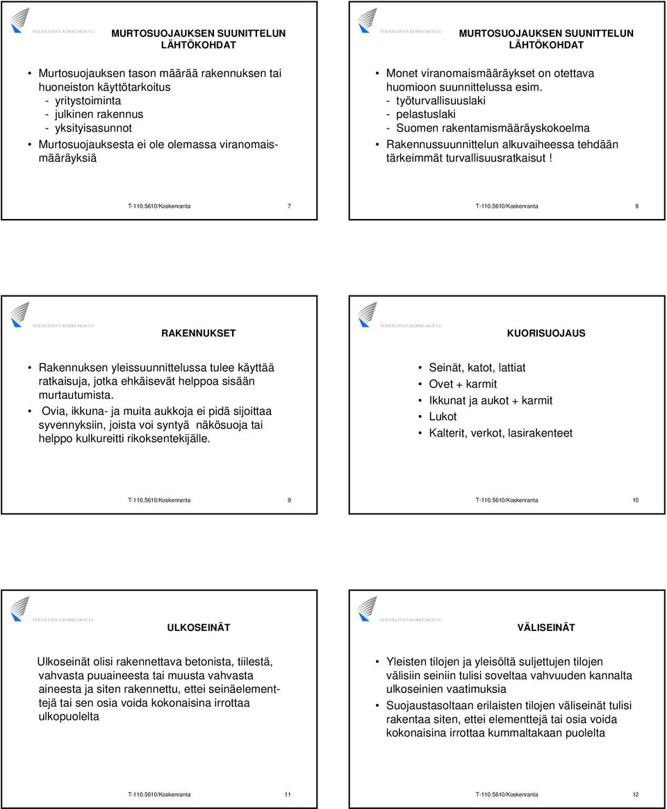 - työturvallisuuslaki - pelastuslaki - Suomen rakentamismääräyskokoelma Rakennussuunnittelun alkuvaiheessa tehdään tärkeimmät turvallisuusratkaisut! T-110.5610/Koskenranta 7 T-110.
