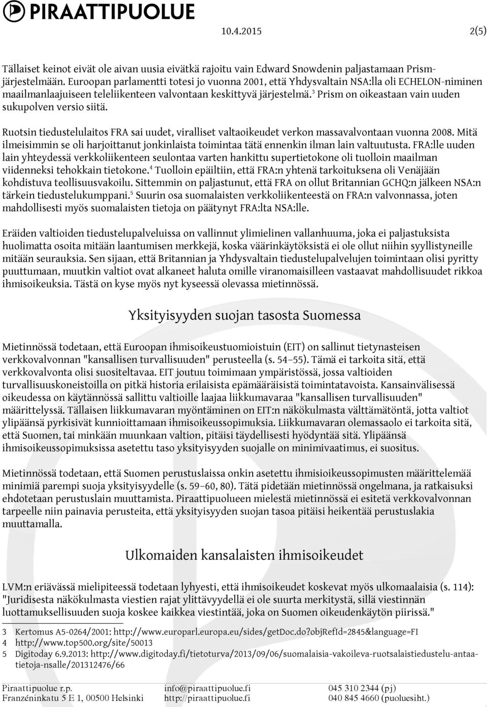 3 Prism on oikeastaan vain uuden sukupolven versio siitä. Ruotsin tiedustelulaitos FRA sai uudet, viralliset valtaoikeudet verkon massavalvontaan vuonna 2008.