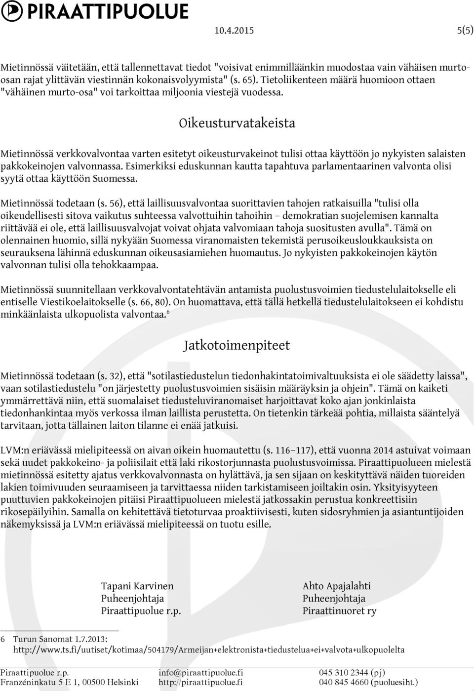 Oikeusturvatakeista Mietinnössä verkkovalvontaa varten esitetyt oikeusturvakeinot tulisi ottaa käyttöön jo nykyisten salaisten pakkokeinojen valvonnassa.