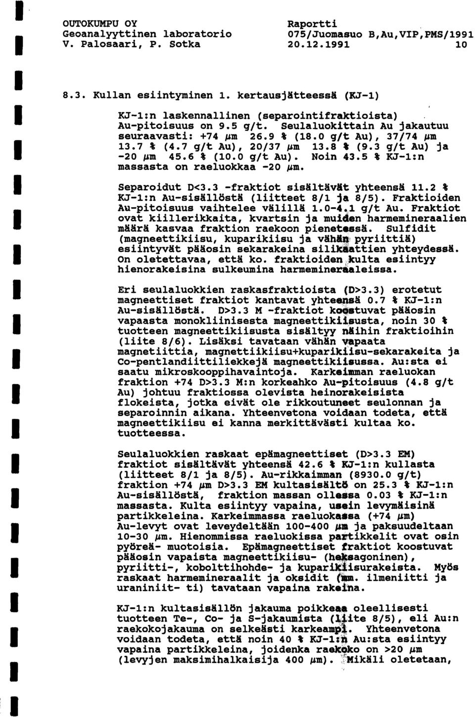 3 g/t Au) ja -20 pm 45.6 % (10.0 g/tau). Noin 43.5 % KJ-l:n massasta on raeluokkaa -20 m. Separoidut Dc3.3 -fraktiot sisaltavtit yhteensa 11.2 % KJ-l:n Au-sisallösta (liitteet 811 ja 815).