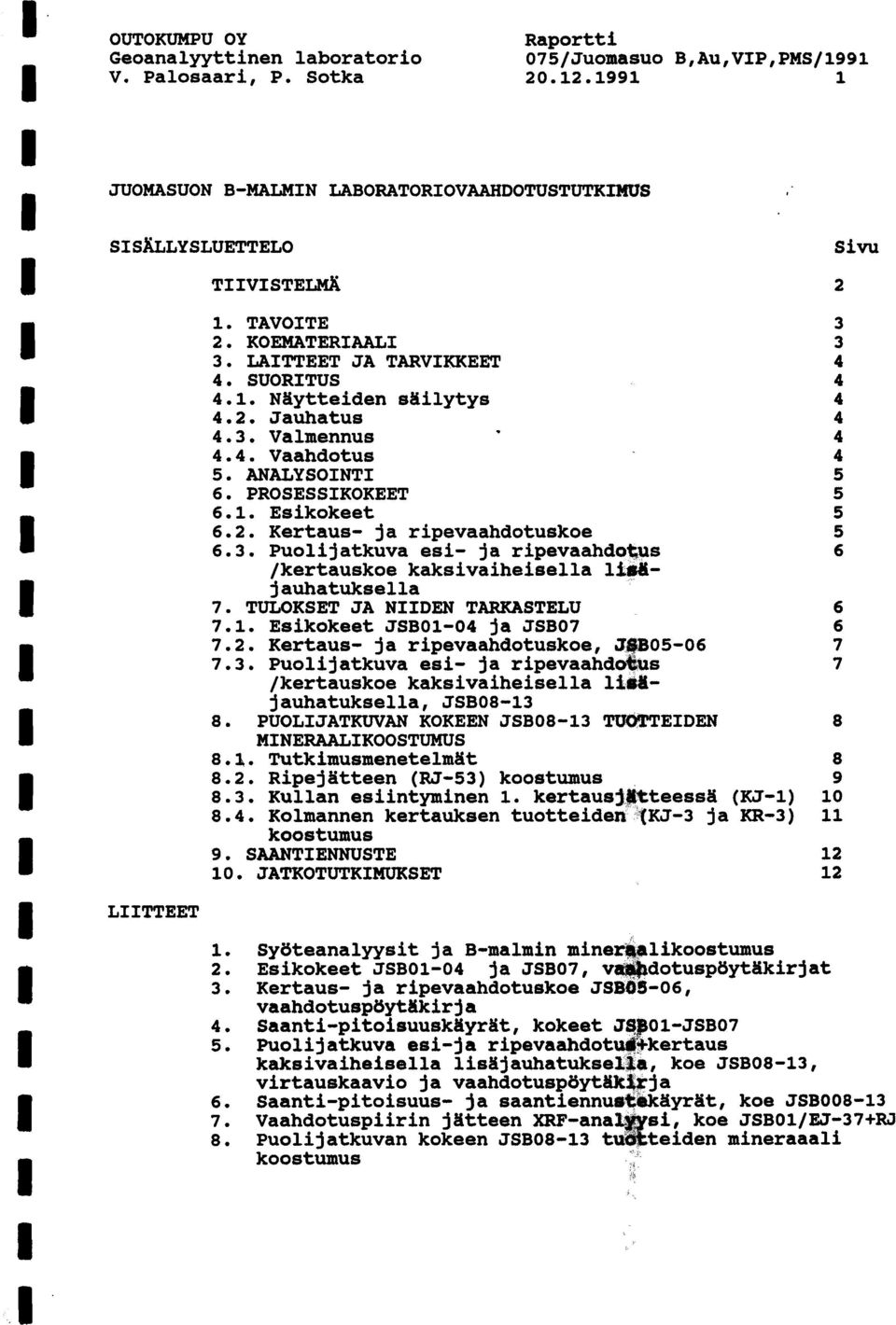 3. Puolijatkuva esi- ja ripevaahdot;us 6 /kertauskoe kaksivaiheisella litbaj auhatuksella 7. TULOKSET JA NDEN TARKASTELU 6 7.1. Esikokeet JSBO1-04 ja JSB07 6 7.2.