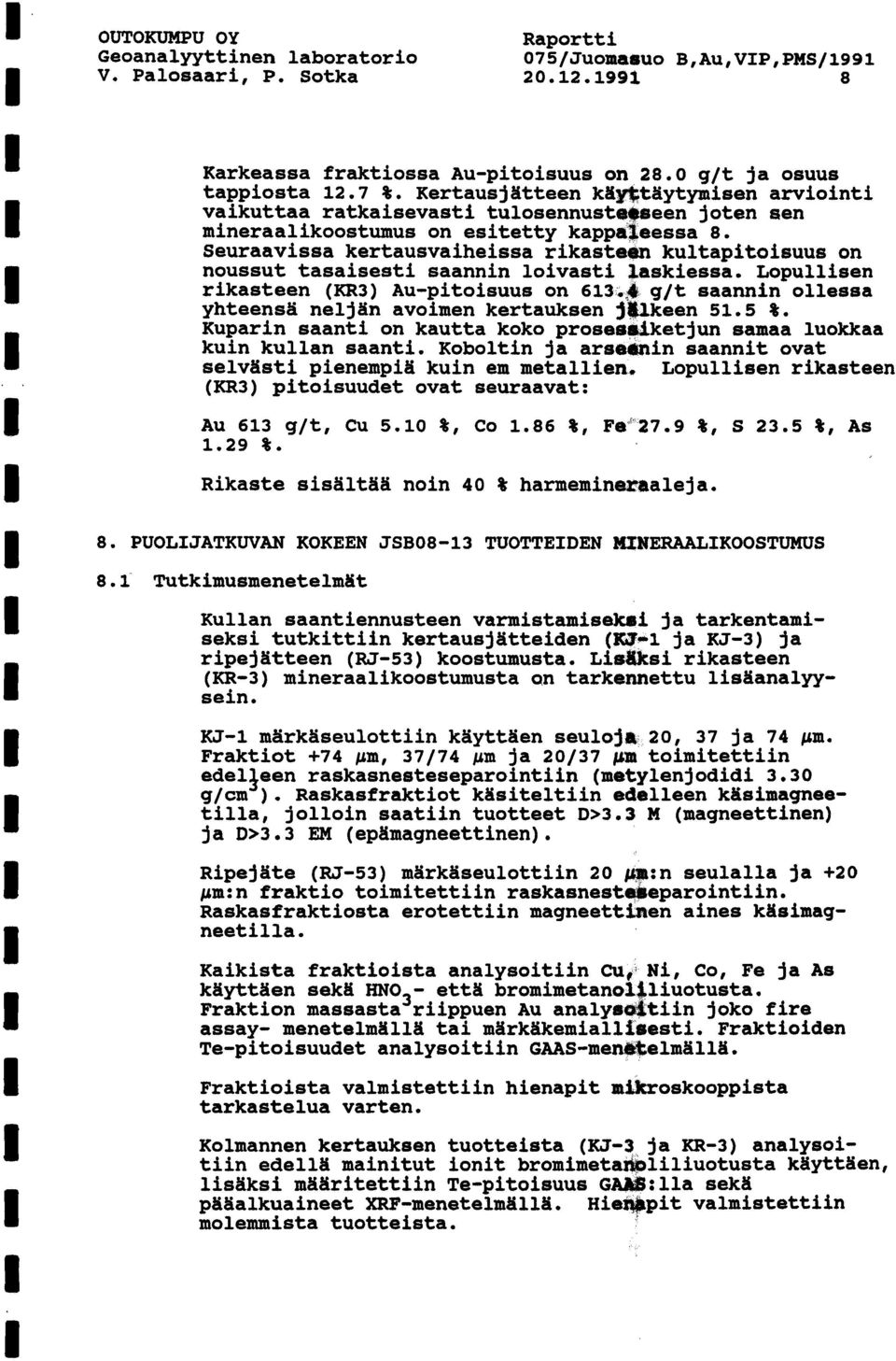 Seuraavissa kertausvaiheissa rikasteen kultapitoisuus on noussut tasaisesti saannin loivasti laskiessa. Lopullisen rikasteen (KR3) Au-pitoisuus on 613.