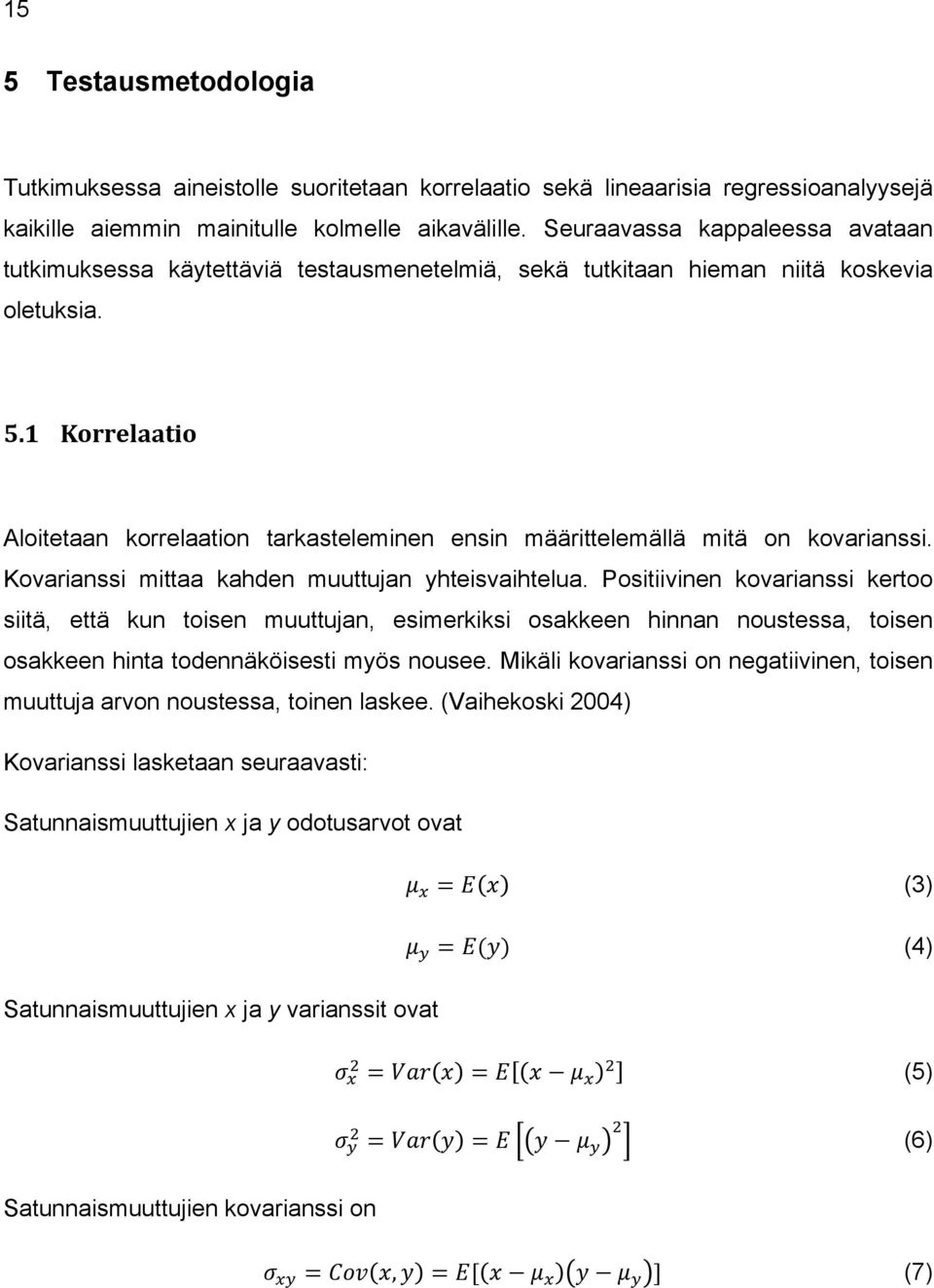 1 Korrelaatio Aloitetaan korrelaation tarkasteleminen ensin määrittelemällä mitä on kovarianssi. Kovarianssi mittaa kahden muuttujan yhteisvaihtelua.