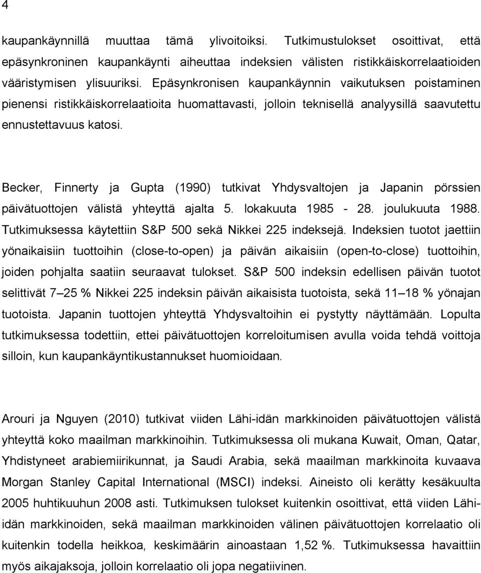 Becker, Finnerty ja Gupta (1990) tutkivat Yhdysvaltojen ja Japanin pörssien päivätuottojen välistä yhteyttä ajalta 5. lokakuuta 1985-28. joulukuuta 1988.