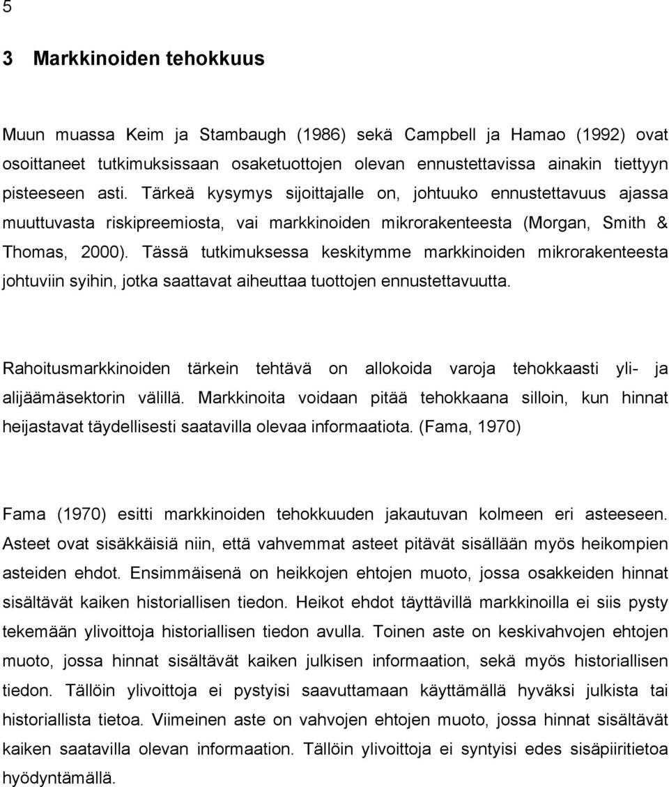 Tässä tutkimuksessa keskitymme markkinoiden mikrorakenteesta johtuviin syihin, jotka saattavat aiheuttaa tuottojen ennustettavuutta.
