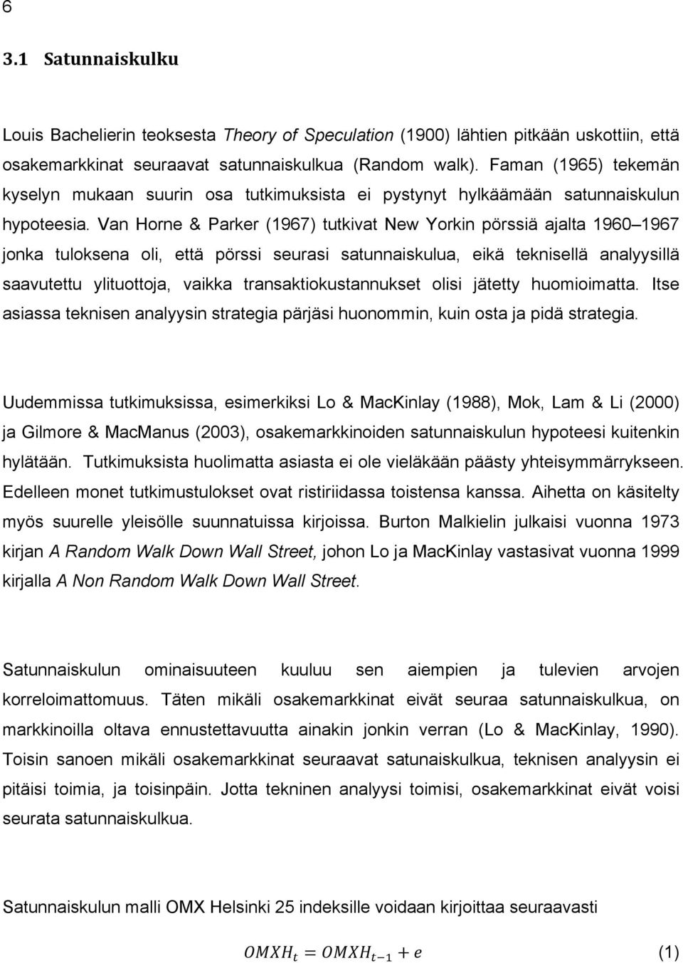 Van Horne & Parker (1967) tutkivat New Yorkin pörssiä ajalta 1960 1967 jonka tuloksena oli, että pörssi seurasi satunnaiskulua, eikä teknisellä analyysillä saavutettu ylituottoja, vaikka