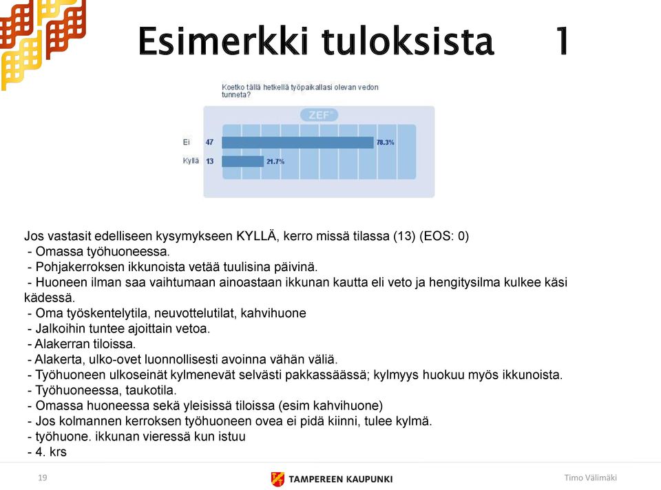 - Oma työskentelytila, neuvottelutilat, kahvihuone - Jalkoihin tuntee ajoittain vetoa. - Alakerran tiloissa. - Alakerta, ulko-ovet luonnollisesti avoinna vähän väliä.