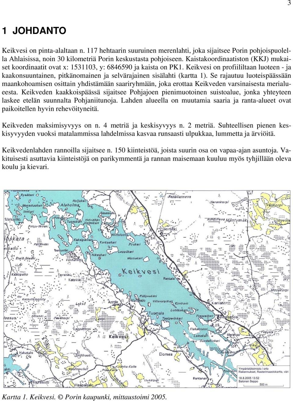 Keikvesi on profiililtaan luoteen - ja kaakonsuuntainen, pitkänomainen ja selvärajainen sisälahti (kartta 1).