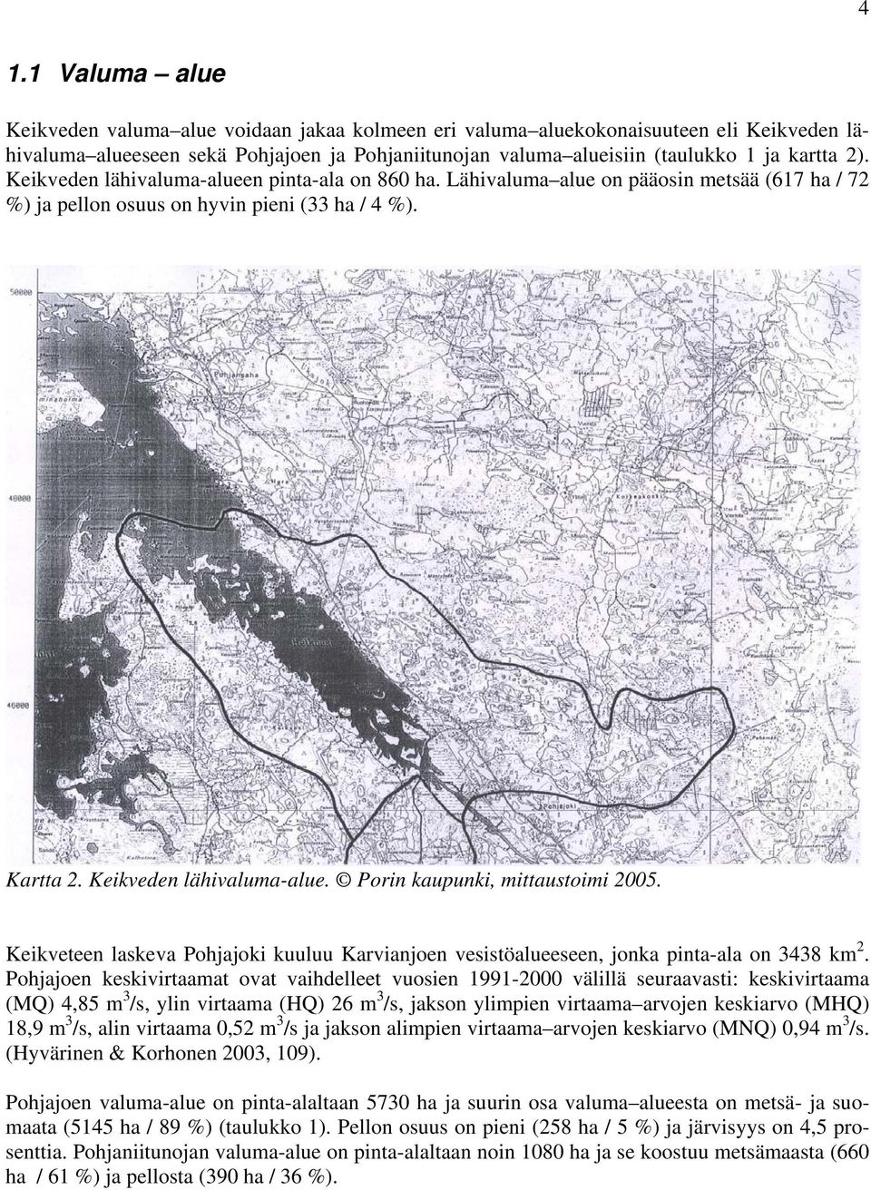 Keikveteen laskeva Pohjajoki kuuluu Karvianjoen vesistöalueeseen, jonka pinta-ala on 3438 km 2.