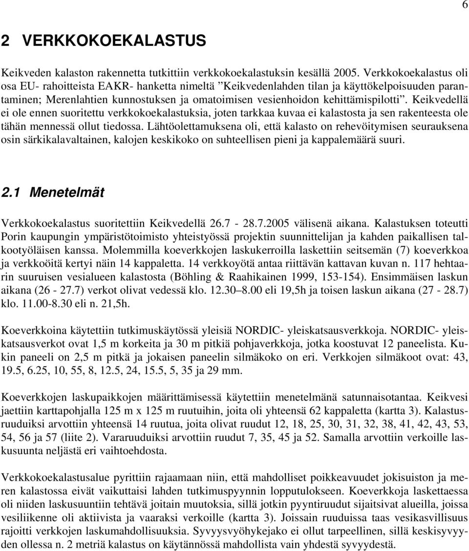 Keikvedellä ei ole ennen suoritettu verkkokoekalastuksia, joten tarkkaa kuvaa ei kalastosta ja sen rakenteesta ole tähän mennessä ollut tiedossa.