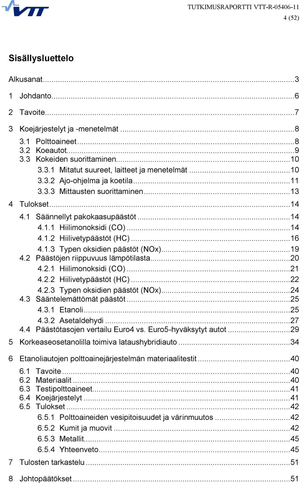 1.3 Typen oksidien päästöt (NOx)... 19 4.2 Päästöjen riippuvuus lämpötilasta... 20 4.2.1 Hiilimonoksidi (CO)... 21 4.2.2 Hiilivetypäästöt (HC)... 22 4.2.3 Typen oksidien päästöt (NOx)... 24 4.