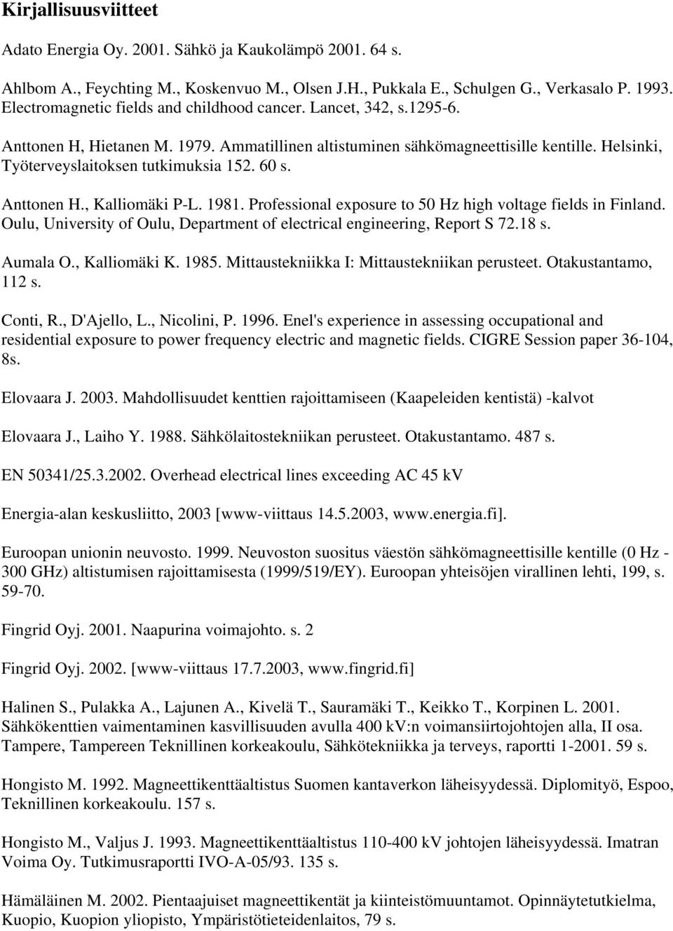 60 s. Anttonen H., Kalliomäki P-L. 1981. Professional exposure to 50 Hz high voltage fields in Finland. Oulu, University of Oulu, Department of electrical engineering, Report S 72.18 s. Aumala O.
