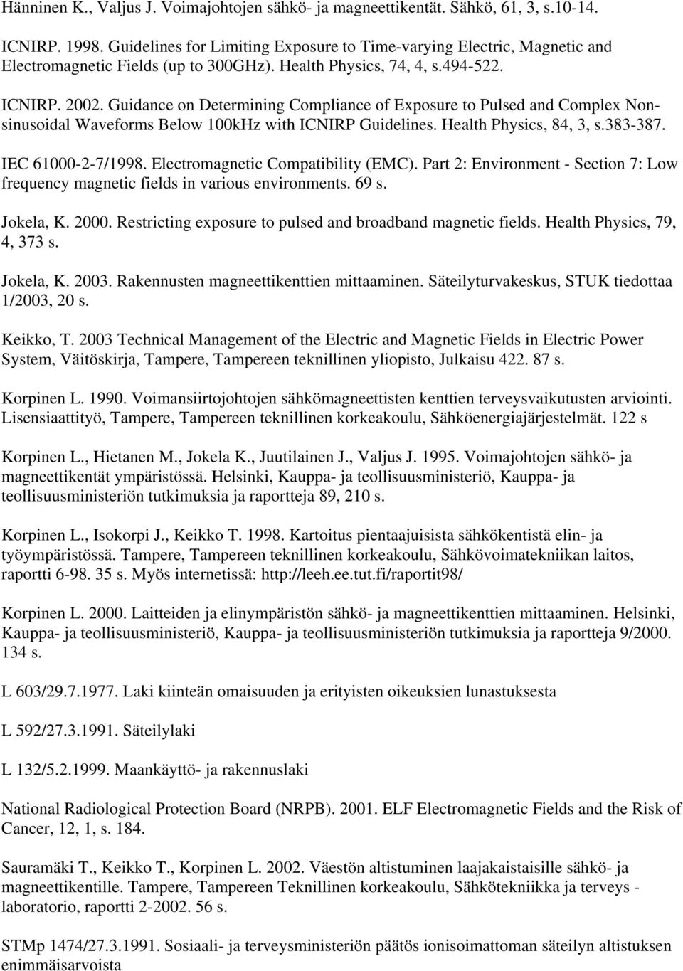 Guidance on Determining Compliance of Exposure to Pulsed and Complex Nonsinusoidal Waveforms Below 100kHz with ICNIRP Guidelines. Health Physics, 84, 3, s.383-387. IEC 61000-2-7/1998.