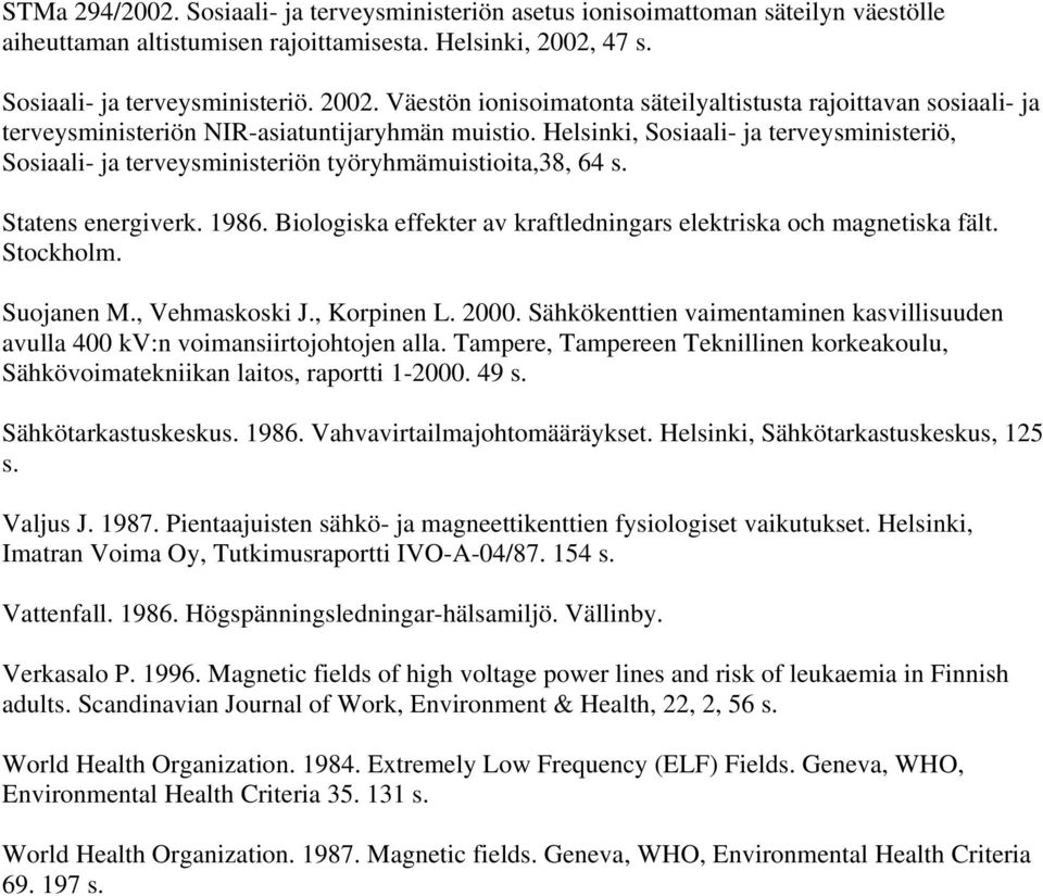 Helsinki, Sosiaali- ja terveysministeriö, Sosiaali- ja terveysministeriön työryhmämuistioita,38, 64 s. Statens energiverk. 1986. Biologiska effekter av kraftledningars elektriska och magnetiska fält.