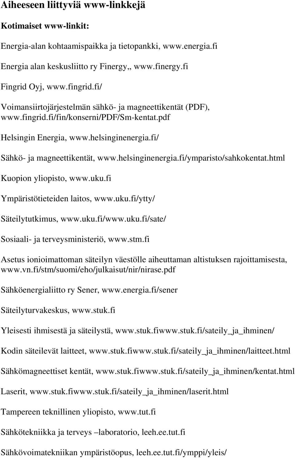 html Kuopion yliopisto, www.uku.fi Ympäristötieteiden laitos, www.uku.fi/ytty/ Säteilytutkimus, www.uku.fi/www.uku.fi/sate/ Sosiaali- ja terveysministeriö, www.stm.